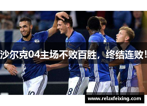 沙尔克04主场不败百胜，终结连败！