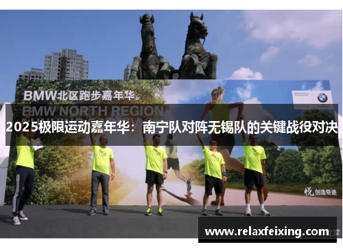 2025极限运动嘉年华：南宁队对阵无锡队的关键战役对决