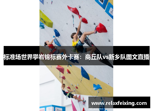 标准场世界攀岩锦标赛外卡赛：商丘队vs新乡队图文直播